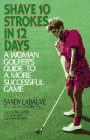 Shave 10 Strokes in 12 Days: A Woman Golfer's Guide to a More Successful Game