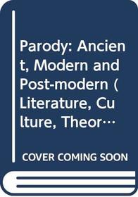 Parody : Ancient, Modern and Post-modern (Literature, Culture, Theory)