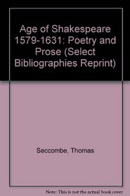 Age of Shakespeare 1579-1631: Poetry and Prose (Select Bibliographies Reprint)