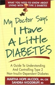 My Doctor Says I Have a Little Diabetes: Understanding  Controlling Type II, Non-Insulin-Dependent Diabetes