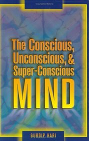 The Conscious, Unconscious, & Super-Conscious Mind