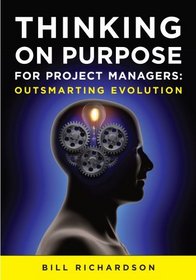 Thinking on Purpose for Project Managers: Outsmarting Evolution