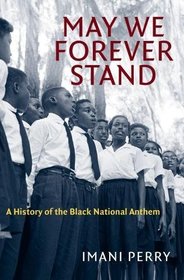 May We Forever Stand: A History of the Black National Anthem (The John Hope Franklin Series in African American History and Culture)