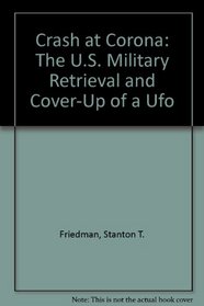 Crash at Corona: The U.S. Military Retrieval and Cover-Up of a Ufo