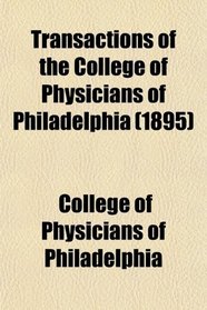 Transactions of the College of Physicians of Philadelphia (1895)