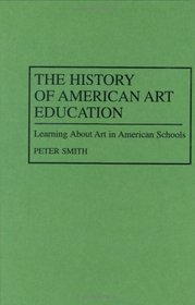 The History of American Art Education: Learning About Art in American Schools (Contributions to the Study of Education)