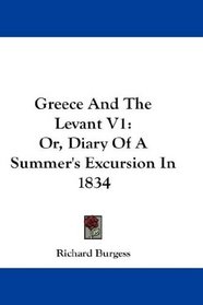 Greece And The Levant V1: Or, Diary Of A Summer's Excursion In 1834