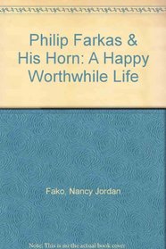 Philip Farkas & His Horn: A Happy Worthwhile Life