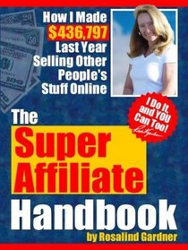 The Super Affiliate Handbook: How I Made $436,797 Last Year Selling Other People's Stuff Online