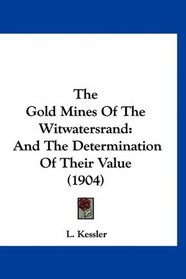 The Gold Mines Of The Witwatersrand: And The Determination Of Their Value (1904)