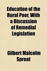 Education of the Rural Poor, With a Discussion of Remedial Legislation