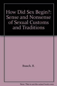 How Did Sex Begin?: Sense and Nonsense of Sexual Customs and Traditions