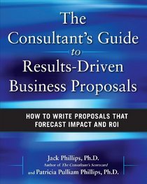 The Consultant's Guide to Results-Driven Business Proposals: How to Write Proposals That Forecast Impact and ROI