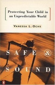 Safe and Sound: Protecting Your Child in an Unpredictable World