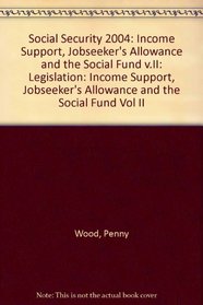 Social Security 2004: Income Support, Jobseeker's Allowance and the Social Fund v.II: Legislation (Vol II)