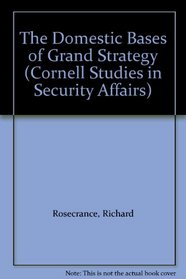 The Domestic Bases of Grand Strategy (Cornell Studies in Security Affairs)