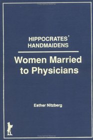 Hippocrates Handmaidens: Women Married to Physicians (Haworth Women's Studies)