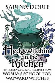 Hedgewitchin' in the Kitchen: The Witch's Familiar and Thirteen Magical Recipes (Womby's School for Wayward Witches)