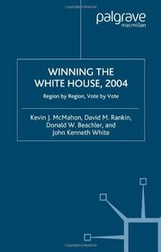 Winning the White House, 2004: Region by Region, Vote by Vote