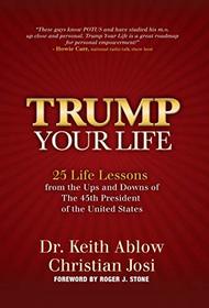 Trump Your Life: 25 Life Lessons from the Ups and Downs of The 45th President of the United States