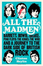 All the Mad Men: Barrett, Bowie, Drake, the Floyd, the Kinks, the Who and the Journey to the Dark Side of English Rock