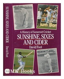 Sunshine, Sixes and Cider: The History of Somerset Cricket