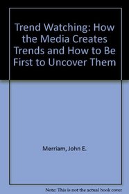 Trend Watching: How the Media Creates Trends and How to Be First to Uncover Them