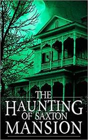 The Haunting of Saxton Mansion (A Riveting Haunted House Mystery)
