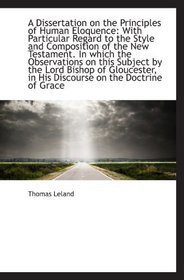 A Dissertation on the Principles of Human Eloquence: With Particular Regard to the Style and Composi