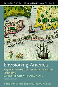 Envisioning America: English Plans for the Colonization of North America, 1580-1640 (Bedford Series in History and Culture)