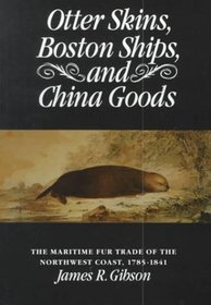 Otter Skins, Boston Ships, and China Goods: The Maritime Fur Trade of the Northwest Coast, 1785-1841