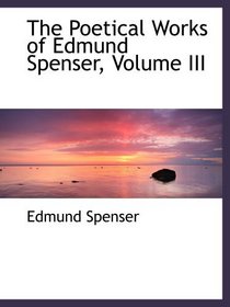The Poetical Works of Edmund Spenser, Volume III