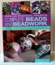 Complete Beads and Beadwork - Over 100 Practical Projects