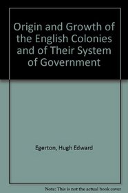 The origin  growth of the English colonies and of their system of government;: An introduction to Mr. C. P. Lucas's Historical geography of the British colonies