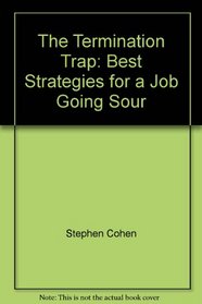 The termination trap: Best strategies for a job going sour