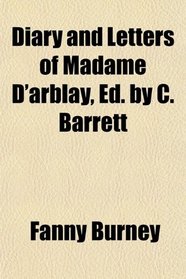 Diary and Letters of Madame D'arblay, Ed. by C. Barrett