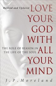 Love Your God with All Your Mind: The Role of Reason in the Life of the Soul (15th Anniversary Repack)
