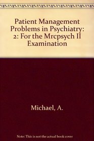 Patient Management Problems in Psychiatry: 2: For the Mrcpsych II Examination