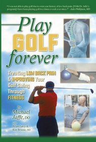 Play Golf Forever: Treating Low Back Pain and Improving Your Golf Swing Through Fitness