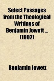 Select Passages from the Theological Writings of Benjamin Jowett ... (1902)