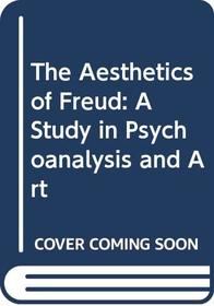 The Aesthetics of Freud: A Study in Psychoanalysis and Art