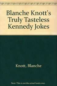 Blanche Knott's Truly Tasteless Kennedy Jokes