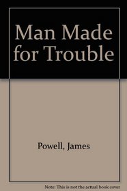 Man Made for Trouble