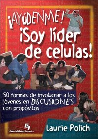 Ayudenme!  Soy lider de celulas!: 50 formas de involucrar a los jovenes en DISCUCIONES con propositos (Especialidades Juveniles) (Spanish Edition)