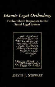 Islamic Legal Orthodoxy: Twelver Shiite Responses to the Sunni Legal System