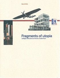 Fragments of Utopia: Collage Reflections of Heroic Modernism
