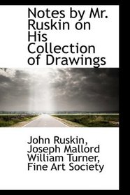 Notes by Mr. Ruskin on His Collection of Drawings