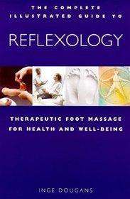 The Complete Illustrated Guide to Reflexology: Therapeutic Foot Massage for Health  Well-Being
