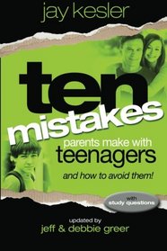 Ten Mistakes Parents Make with Teenagers (And How to Avoid Them): Revised and updated with small group study questions