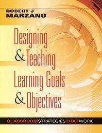 Designing and Teaching Learning Goals and Objectives: Classroom Strategies That Work